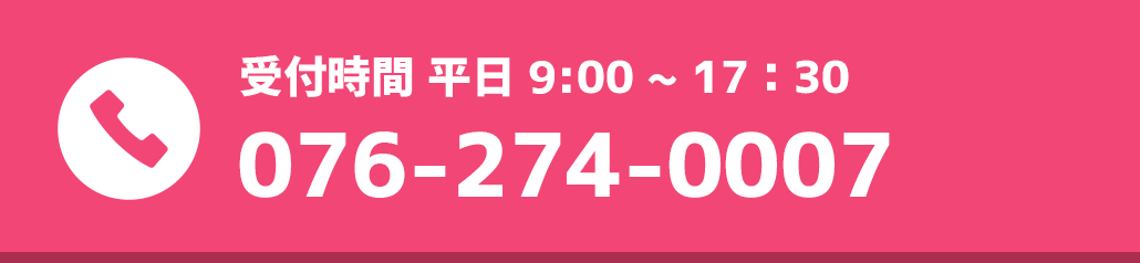 受付時間 平日9:00-17:30 076-274-0007