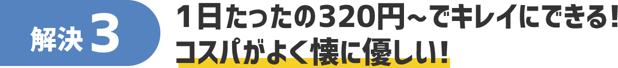 解決3 1日経ったの320円~あでキレイにできる!コスパがよく懐に優しい